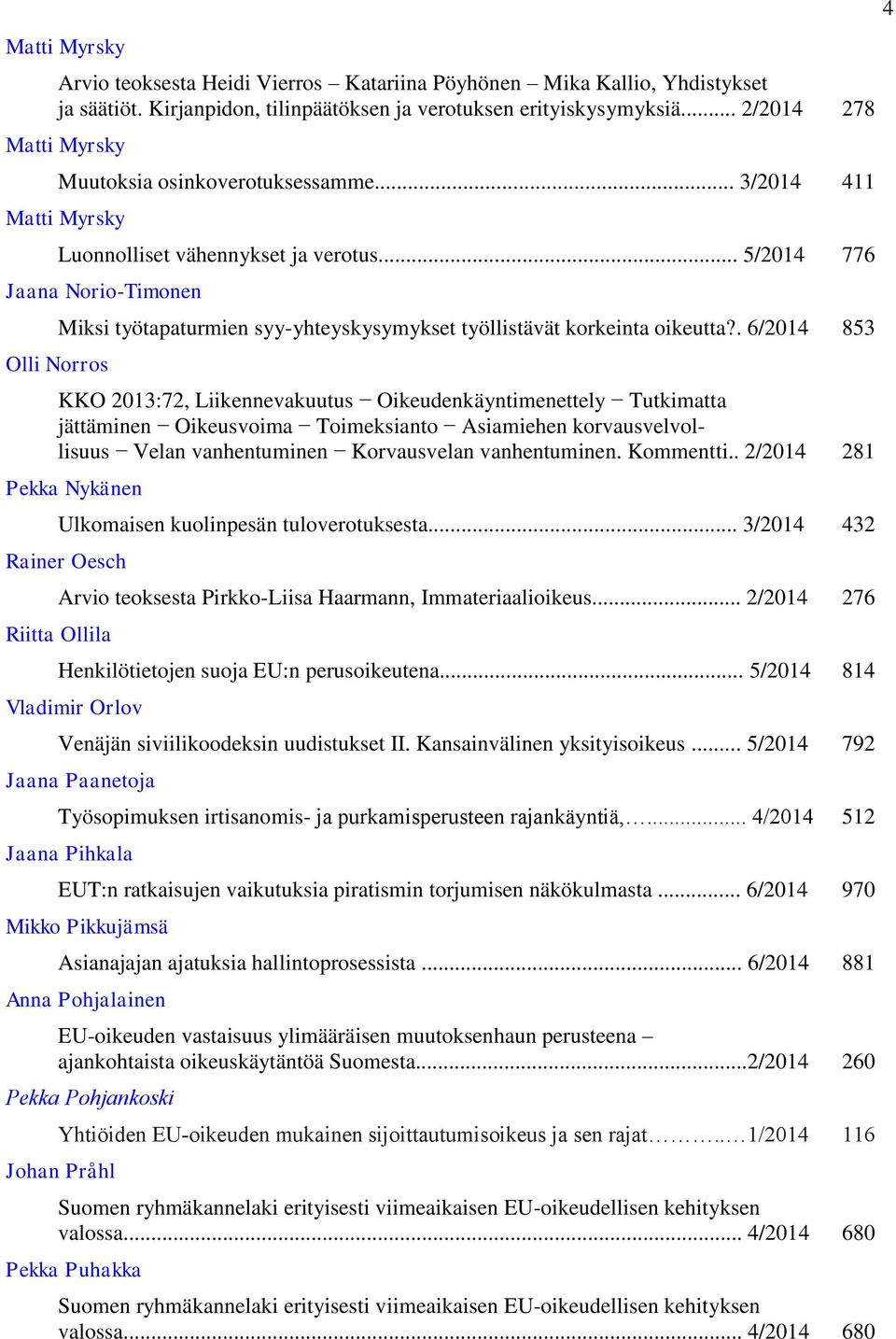 .. 5/2014 776 Jaana Norio-Timonen Olli Norros Miksi työtapaturmien syy-yhteyskysymykset työllistävät korkeinta oikeutta?