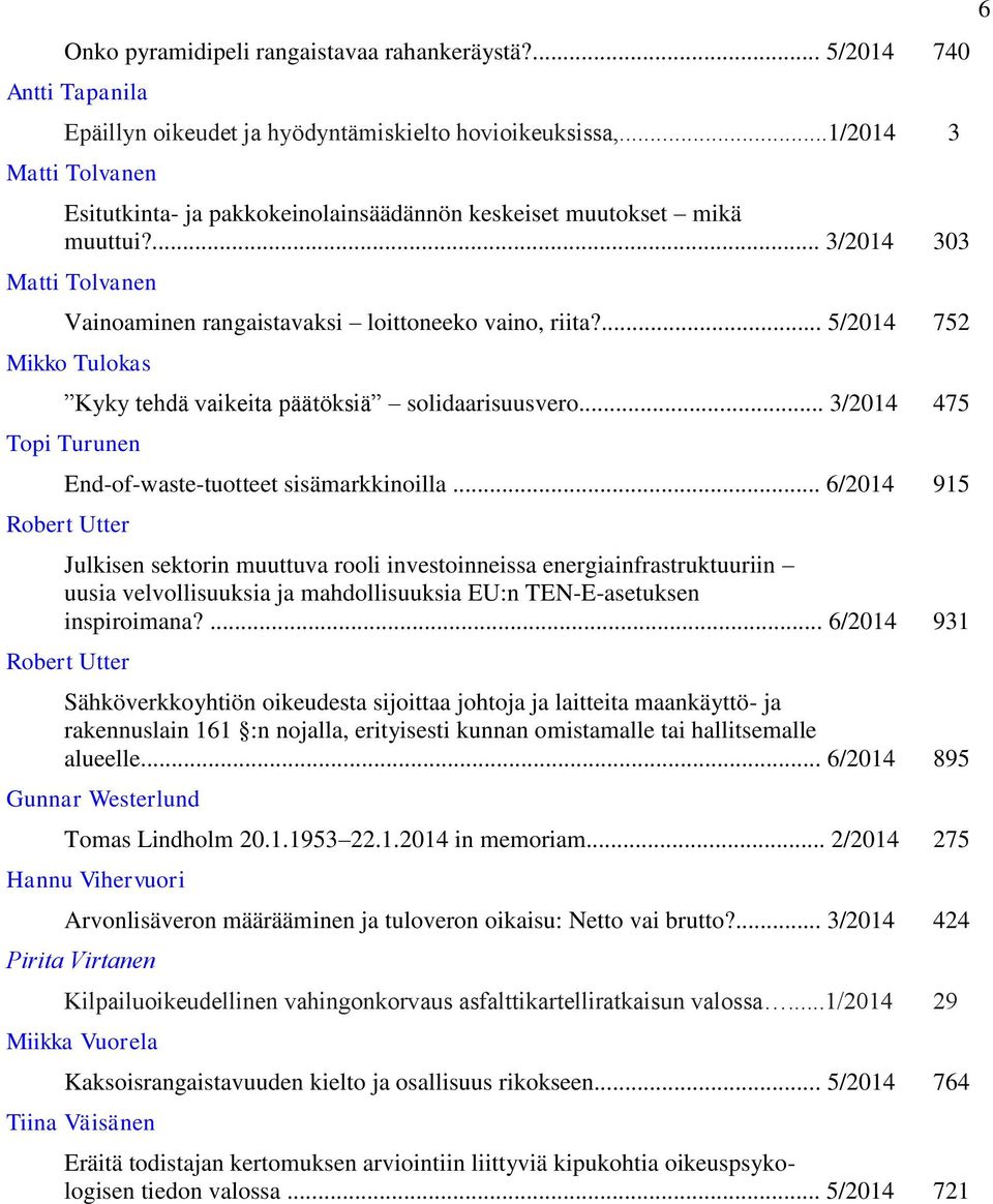 ... 5/2014 752 Mikko Tulokas Kyky tehdä vaikeita päätöksiä solidaarisuusvero... 3/2014 475 Topi Turunen End-of-waste-tuotteet sisämarkkinoilla.