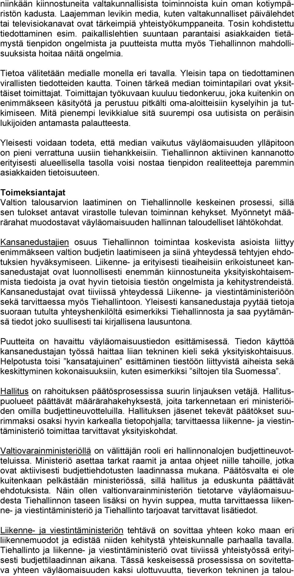 paikallislehtien suuntaan parantaisi asiakkaiden tietämystä tienpidon ongelmista ja puutteista mutta myös Tiehallinnon mahdollisuuksista hoitaa näitä ongelmia.