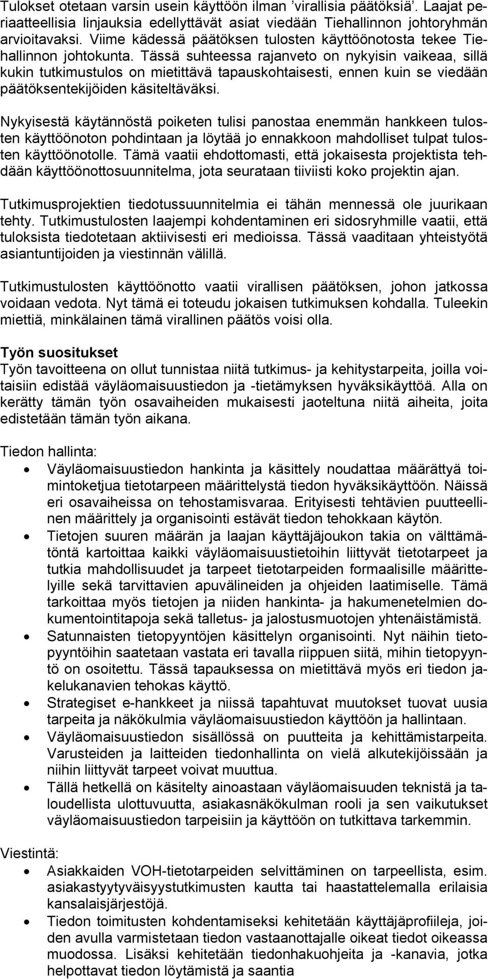 Tässä suhteessa rajanveto on nykyisin vaikeaa, sillä kukin tutkimustulos on mietittävä tapauskohtaisesti, ennen kuin se viedään päätöksentekijöiden käsiteltäväksi.