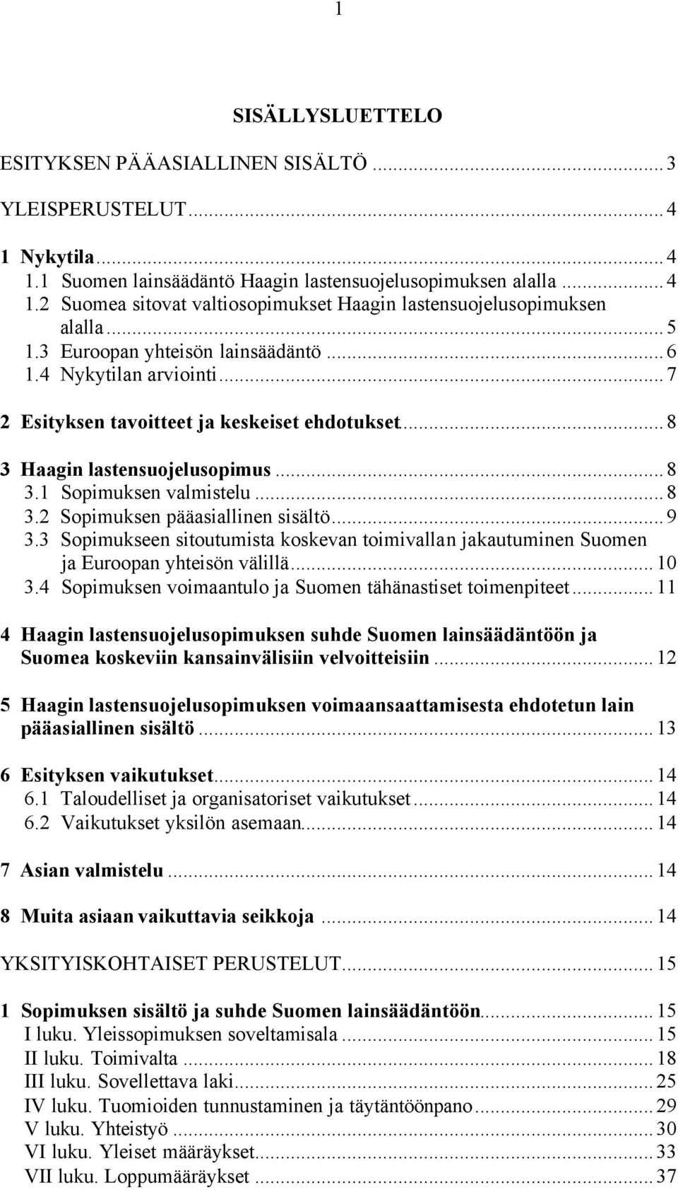 ..9 3.3 Sopimukseen sitoutumista koskevan toimivallan jakautuminen Suomen ja Euroopan yhteisön välillä...10 3.4 Sopimuksen voimaantulo ja Suomen tähänastiset toimenpiteet.