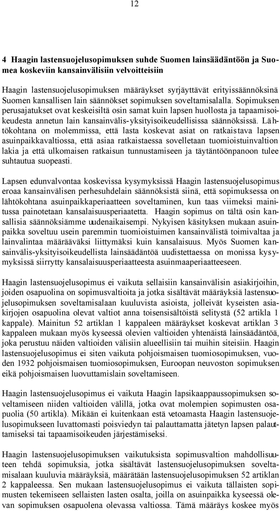 Sopimuksen perusajatukset ovat keskeisiltä osin samat kuin lapsen huollosta ja tapaamisoikeudesta annetun lain kansainvälis- yksityisoikeudellisissa säännöksissä.