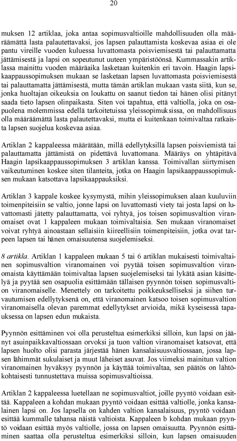 Haagin lapsikaappaussopimuksen mukaan se lasketaan lapsen luvattomasta poisviemisestä tai palauttamatta jättämisestä, mutta tämän artiklan mukaan vasta siitä, kun se, jonka huoltajan oikeuksia on