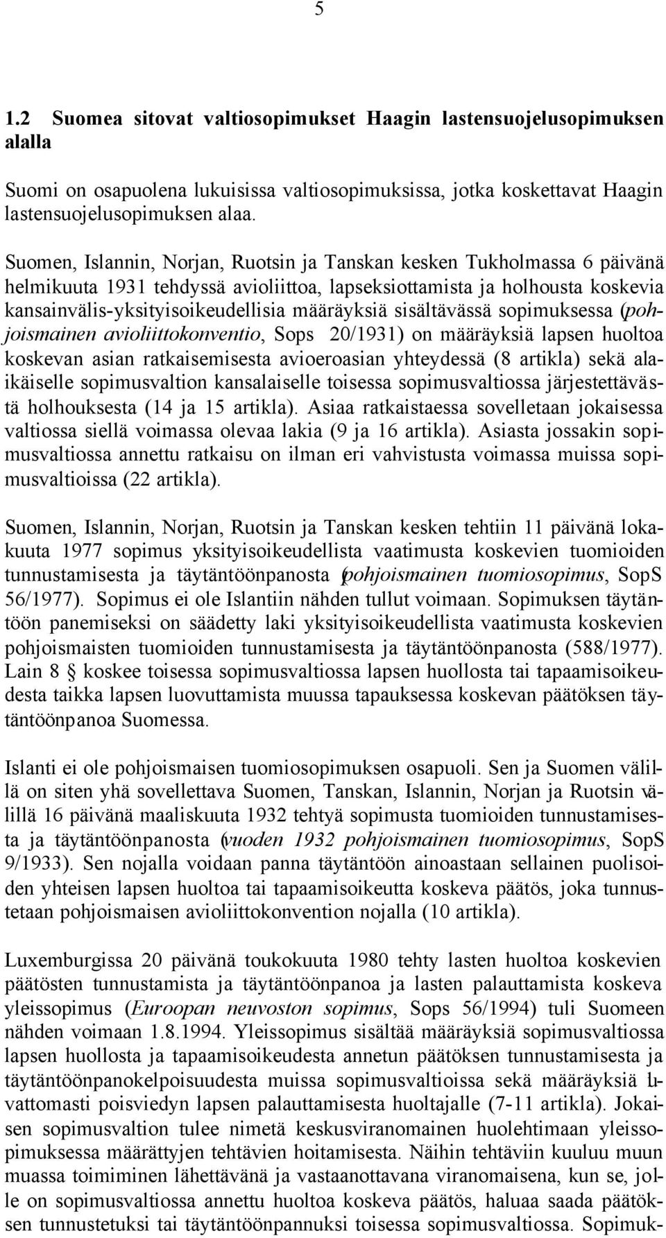 sisältävässä sopimuksessa (pohjoismainen avioliittokonventio, Sops 20/1931) on määräyksiä lapsen huoltoa koskevan asian ratkaisemisesta avioeroasian yhteydessä (8 artikla) sekä alaikäiselle