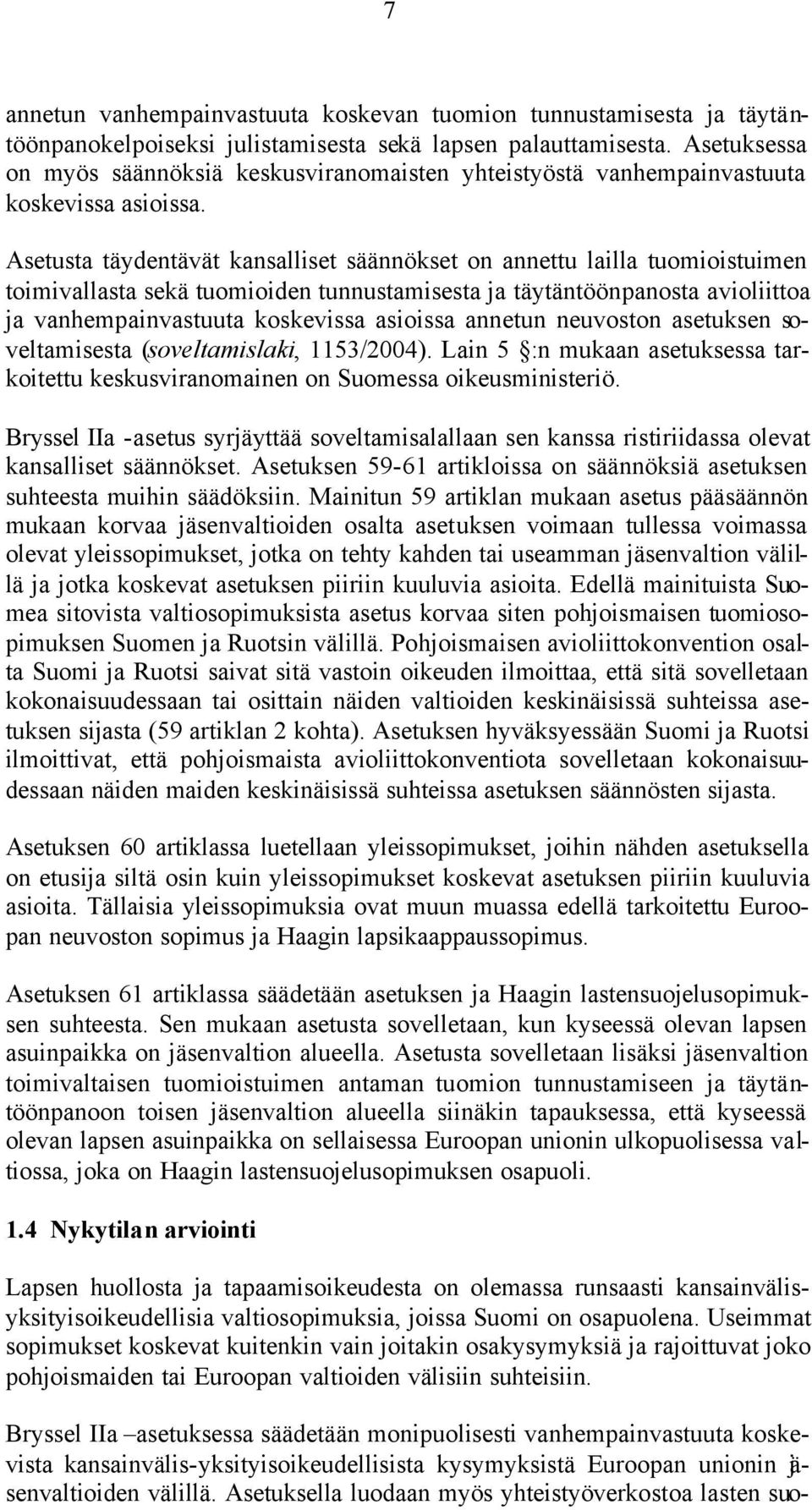 Asetusta täydentävät kansalliset säännökset on annettu lailla tuomioistuimen toimivallasta sekä tuomioiden tunnustamisesta ja täytäntöönpanosta avioliittoa ja vanhempainvastuuta koskevissa asioissa