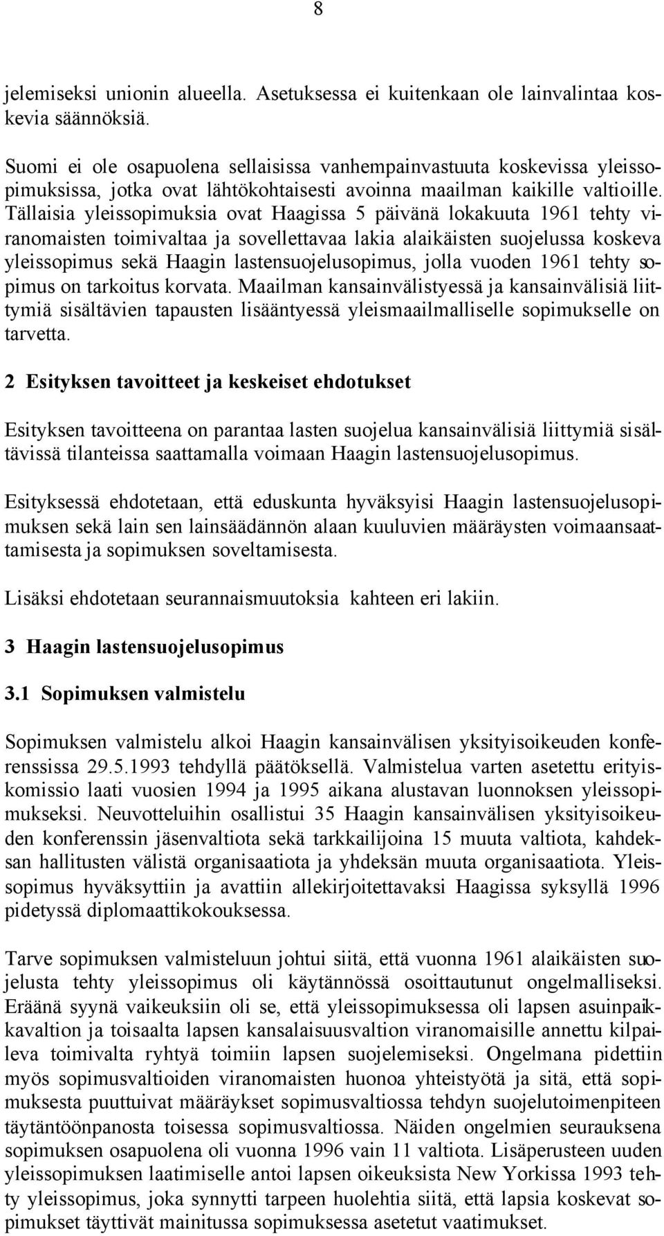 Tällaisia yleissopimuksia ovat Haagissa 5 päivänä lokakuuta 1961 tehty viranomaisten toimivaltaa ja sovellettavaa lakia alaikäisten suojelussa koskeva yleissopimus sekä Haagin lastensuojelusopimus,