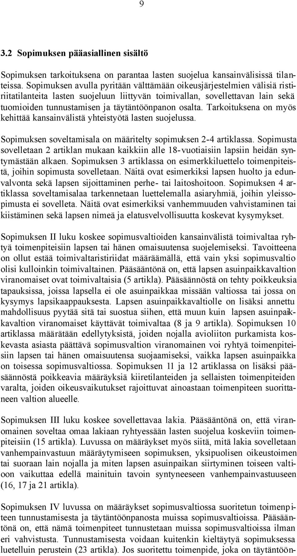 osalta. Tarkoituksena on myös kehittää kansainvälistä yhteistyötä lasten suojelussa. Sopimuksen soveltamisala on määritelty sopimuksen 2-4 artiklassa.