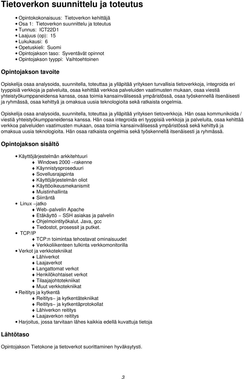 kehittää verkkoa palveluiden vaatimusten mukaan, osaa viestiä yhteistyökumppaneidensa kanssa, osaa toimia kansainvälisessä ympäristössä, osaa työskennellä itsenäisesti ja ryhmässä, osaa kehittyä ja