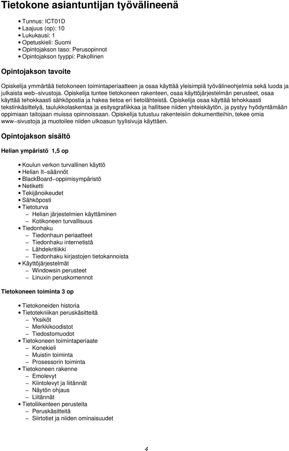 Opiskelija tuntee tietokoneen rakenteen, osaa käyttöjärjestelmän perusteet, osaa käyttää tehokkaasti sähköpostia ja hakea tietoa eri tietolähteistä.