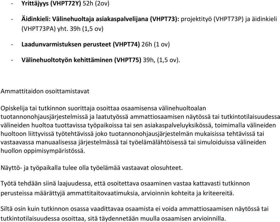 Ammattitaidon osoittamistavat Opiskelija tai tutkinnon suorittaja osoittaa osaamisensa välinehuoltoalan tuotannonohjausjärjestelmissä ja laatutyössä ammattiosaamisen näytössä tai