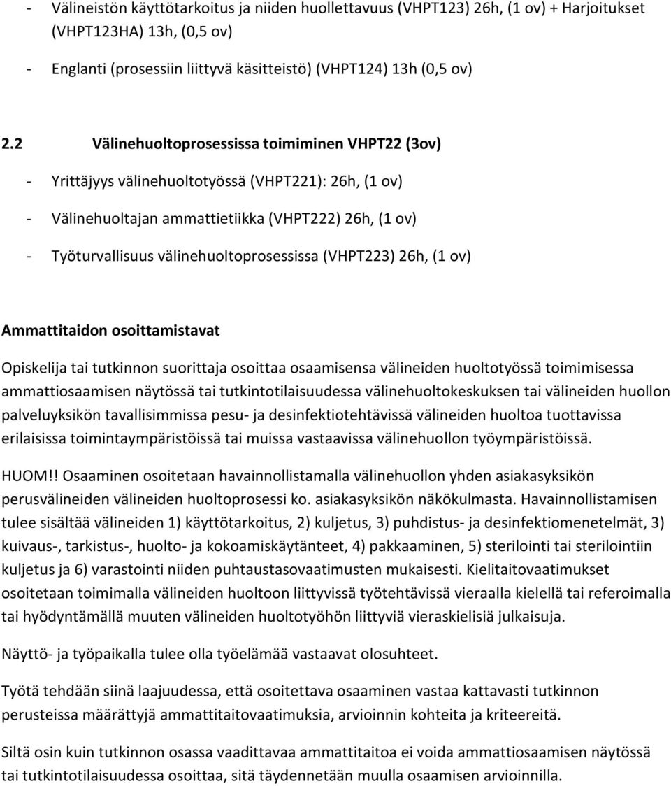 välinehuoltoprosessissa (VHPT223) 26h, (1 ov) Ammattitaidon osoittamistavat Opiskelija tai tutkinnon suorittaja osoittaa osaamisensa välineiden huoltotyössä toimimisessa ammattiosaamisen näytössä tai