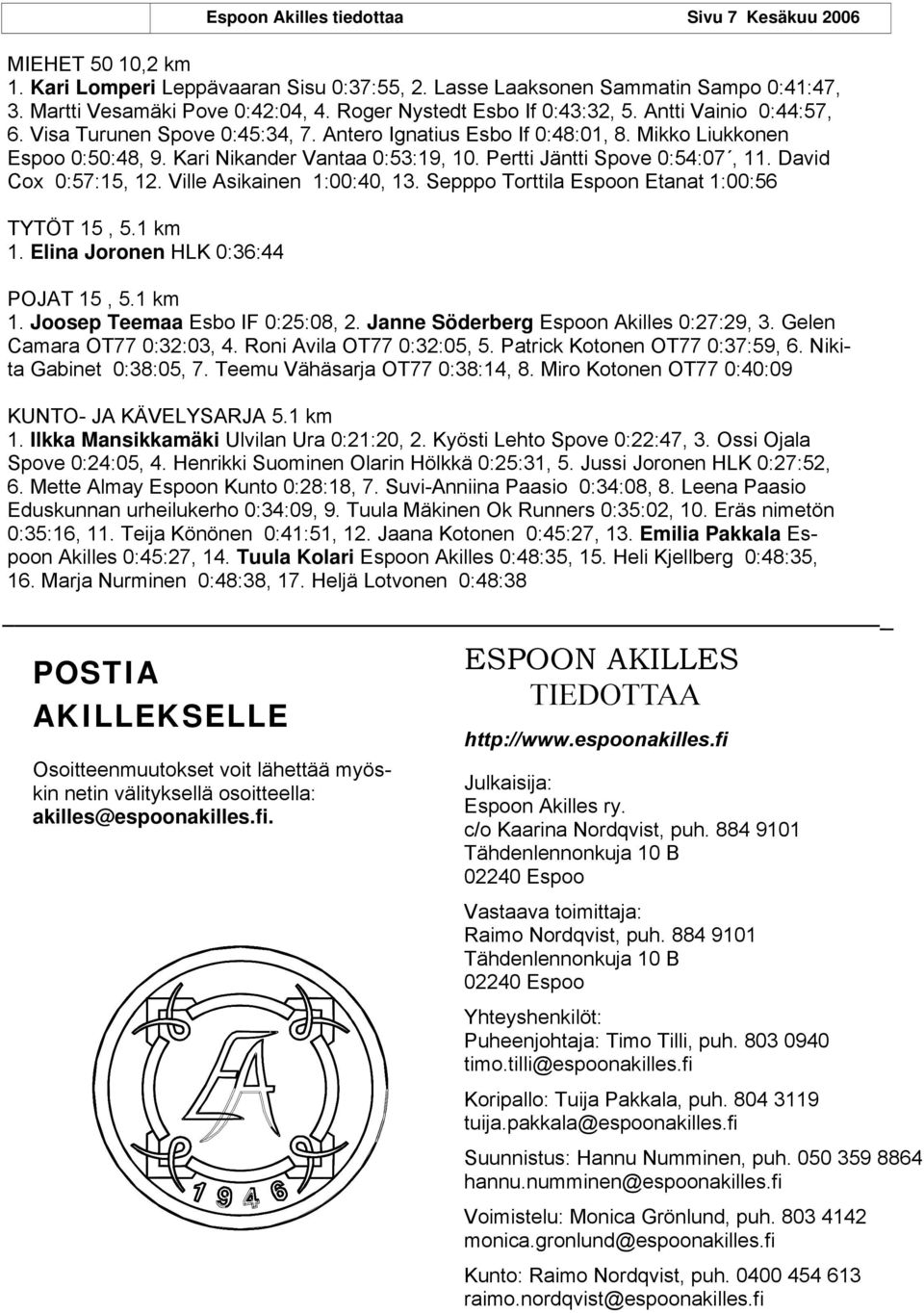 Pertti Jäntti Spove 0:54:07, 11. David Cox 0:57:15, 12. Ville Asikainen 1:00:40, 13. Sepppo Torttila Espoon Etanat 1:00:56 TYTÖT 15, 5.1 km 1. Elina Joronen HLK 0:36:44 POJAT 15, 5.1 km 1. Joosep Teemaa Esbo IF 0:25:08, 2.