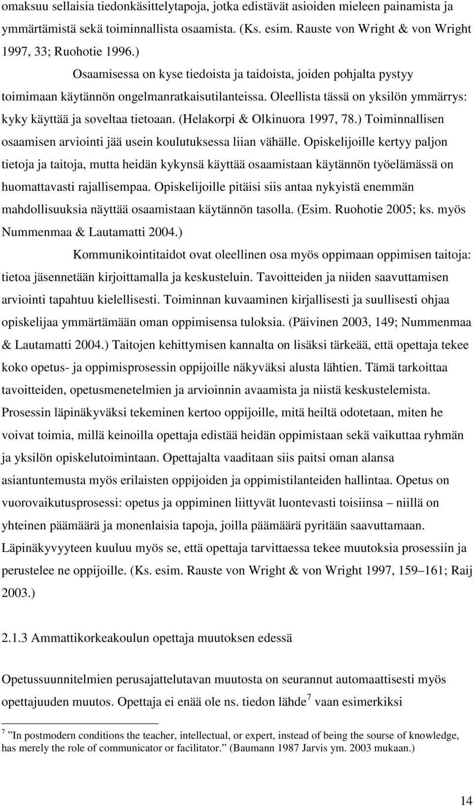 (Helakorpi & Olkinuora 1997, 78.) Toiminnallisen osaamisen arviointi jää usein koulutuksessa liian vähälle.