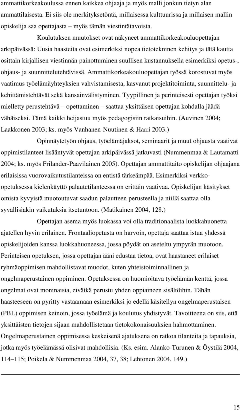 Koulutuksen muutokset ovat näkyneet ammattikorkeakouluopettajan arkipäivässä: Uusia haasteita ovat esimerkiksi nopea tietotekninen kehitys ja tätä kautta osittain kirjallisen viestinnän painottuminen