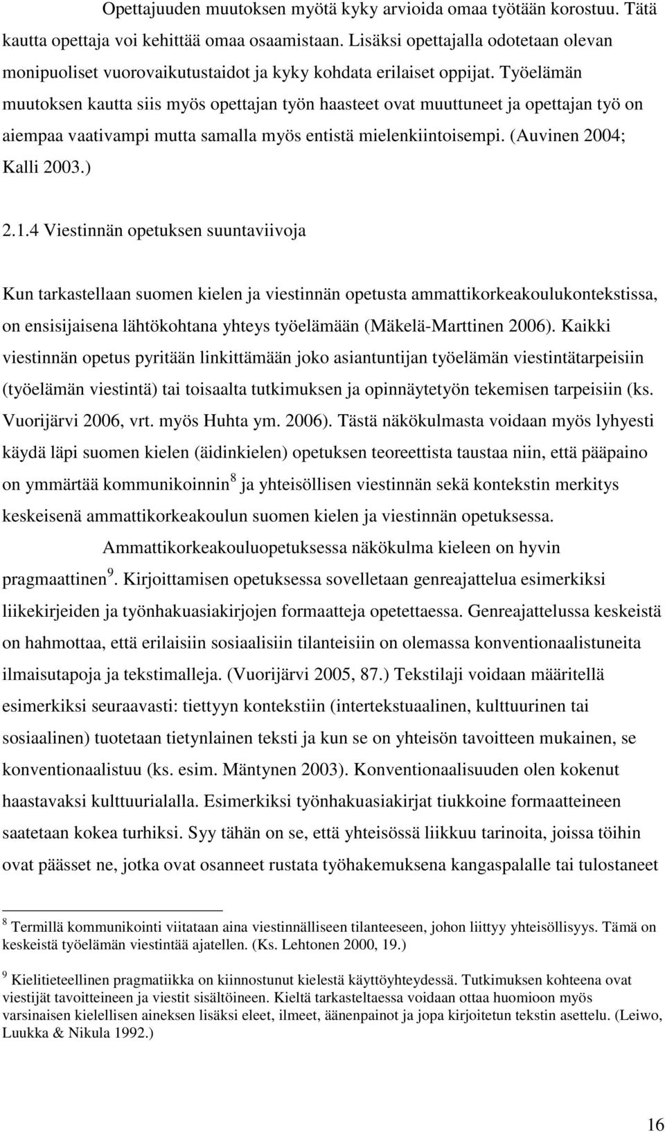 Työelämän muutoksen kautta siis myös opettajan työn haasteet ovat muuttuneet ja opettajan työ on aiempaa vaativampi mutta samalla myös entistä mielenkiintoisempi. (Auvinen 2004; Kalli 2003.) 2.1.