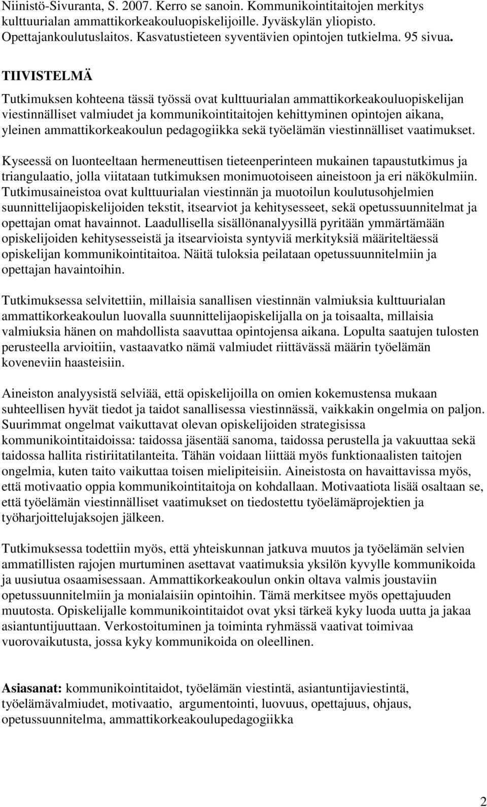 TIIVISTELMÄ Tutkimuksen kohteena tässä työssä ovat kulttuurialan ammattikorkeakouluopiskelijan viestinnälliset valmiudet ja kommunikointitaitojen kehittyminen opintojen aikana, yleinen