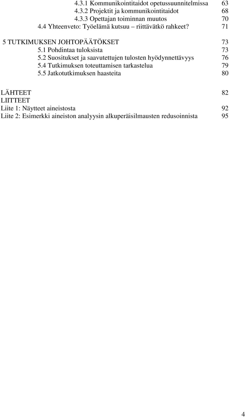 2 Suositukset ja saavutettujen tulosten hyödynnettävyys 76 5.4 Tutkimuksen toteuttamisen tarkastelua 79 5.