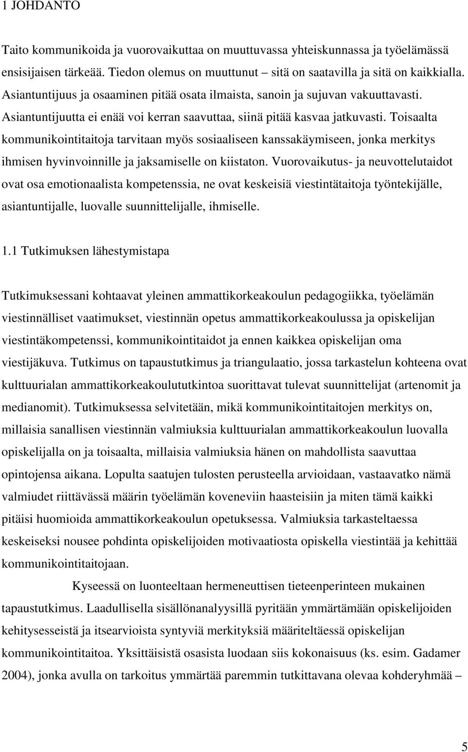 Toisaalta kommunikointitaitoja tarvitaan myös sosiaaliseen kanssakäymiseen, jonka merkitys ihmisen hyvinvoinnille ja jaksamiselle on kiistaton.