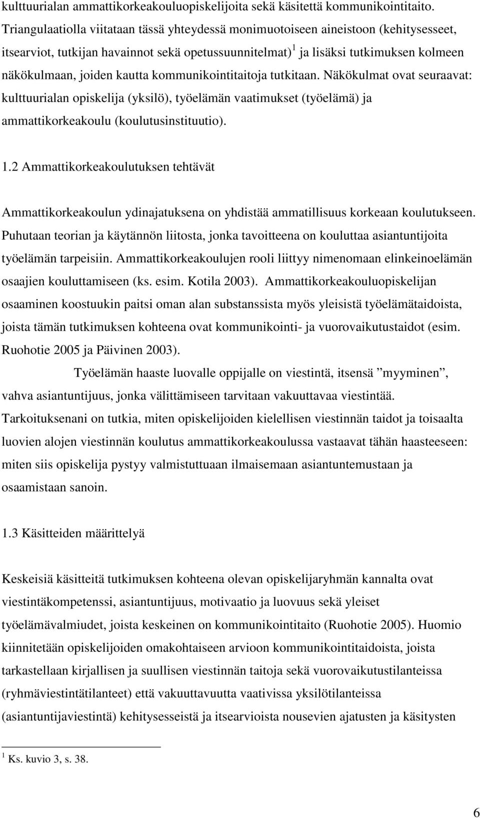 kautta kommunikointitaitoja tutkitaan. Näkökulmat ovat seuraavat: kulttuurialan opiskelija (yksilö), työelämän vaatimukset (työelämä) ja ammattikorkeakoulu (koulutusinstituutio). 1.