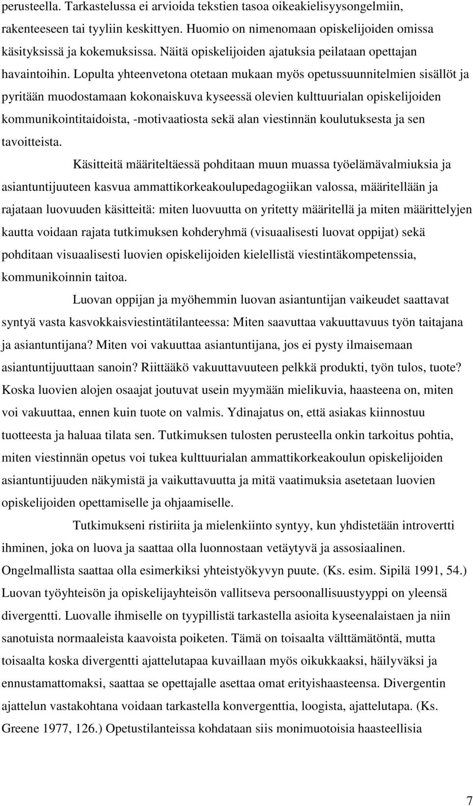 Lopulta yhteenvetona otetaan mukaan myös opetussuunnitelmien sisällöt ja pyritään muodostamaan kokonaiskuva kyseessä olevien kulttuurialan opiskelijoiden kommunikointitaidoista, -motivaatiosta sekä