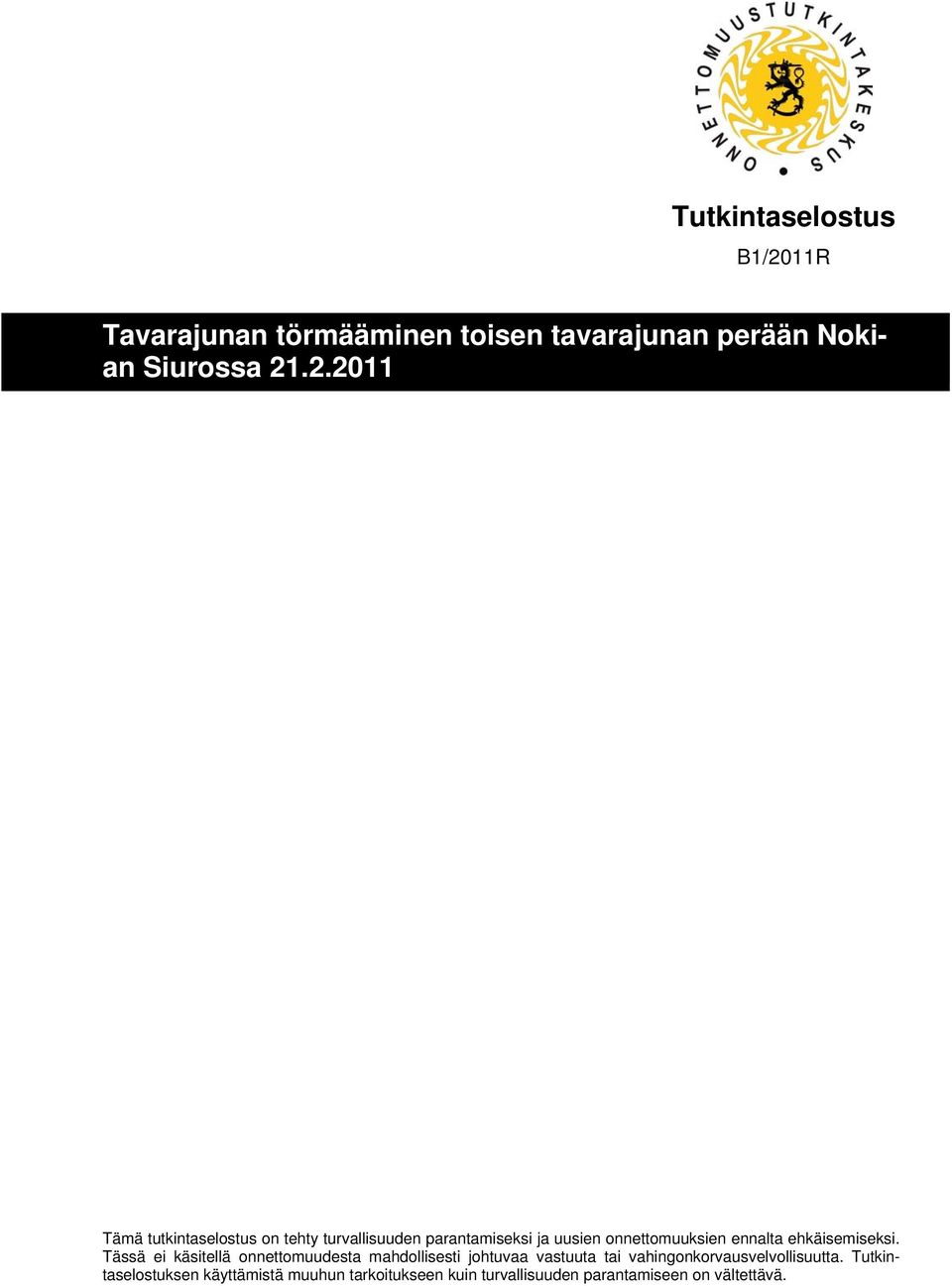 .2.2011 Tämä tutkintaselostus on tehty turvallisuuden parantamiseksi ja uusien onnettomuuksien ennalta