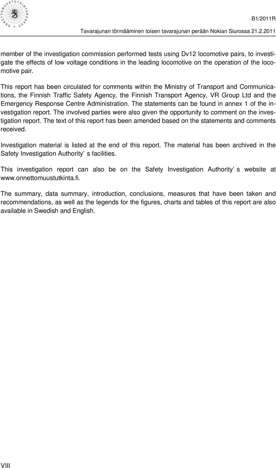 Response Centre Administration. The statements can be found in annex 1 of the investigation report. The involved parties were also given the opportunity to comment on the investigation report.