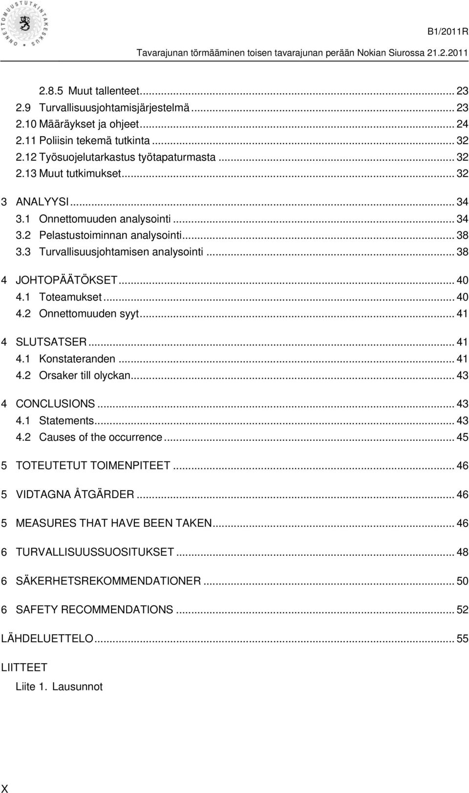 .. 41 4 SLUTSATSER... 41 4.1 Konstateranden... 41 4.2 Orsaker till olyckan... 43 4 CONCLUSIONS... 43 4.1 Statements... 43 4.2 Causes of the occurrence... 45 5 TOTEUTETUT TOIMENPITEET.