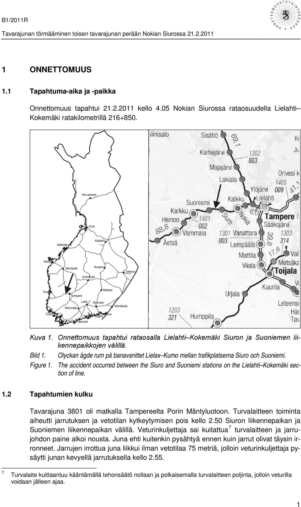 Figure 1. The accident occurred between the Siuro and Suoniemi stations on the Lielahti Kokemäki section of line. 1.2 Tapahtumien kulku Tavarajuna 3801 oli matkalla Tampereelta Porin Mäntyluotoon.