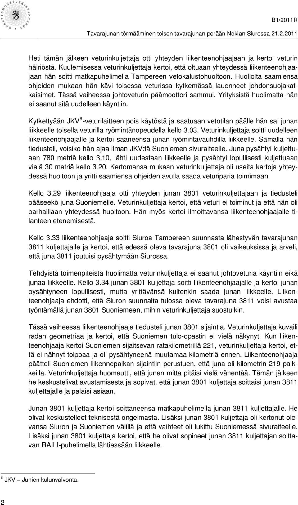 Huollolta saamiensa ohjeiden mukaan hän kävi toisessa veturissa kytkemässä lauenneet johdonsuojakatkaisimet. Tässä vaiheessa johtoveturin päämoottori sammui.