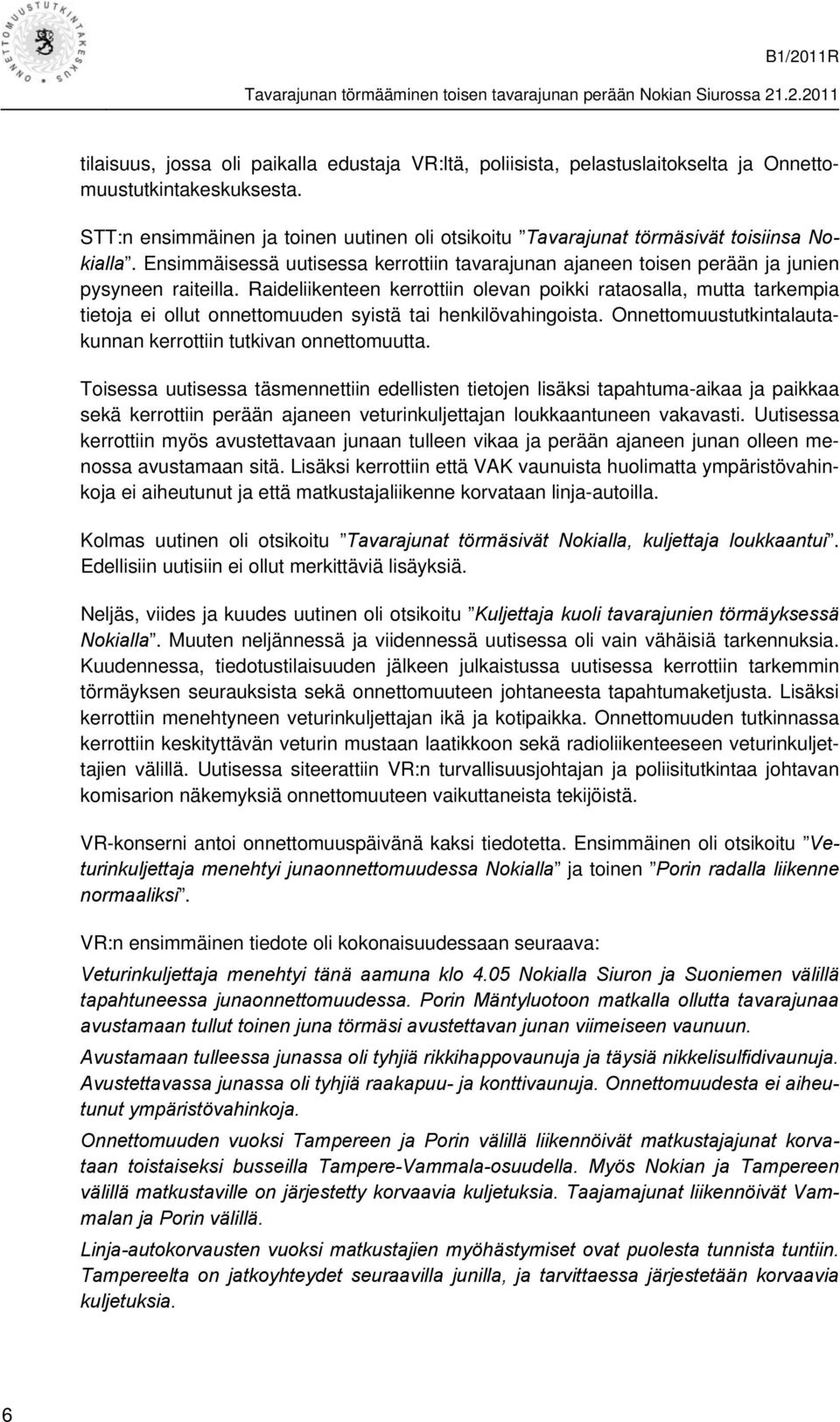 Raideliikenteen kerrottiin olevan poikki rataosalla, mutta tarkempia tietoja ei ollut onnettomuuden syistä tai henkilövahingoista. Onnettomuustutkintalautakunnan kerrottiin tutkivan onnettomuutta.