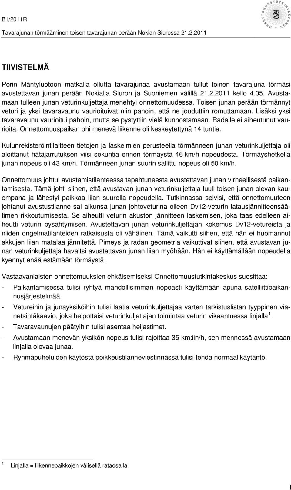 Lisäksi yksi tavaravaunu vaurioitui pahoin, mutta se pystyttiin vielä kunnostamaan. Radalle ei aiheutunut vaurioita. Onnettomuuspaikan ohi menevä liikenne oli keskeytettynä 14 tuntia.