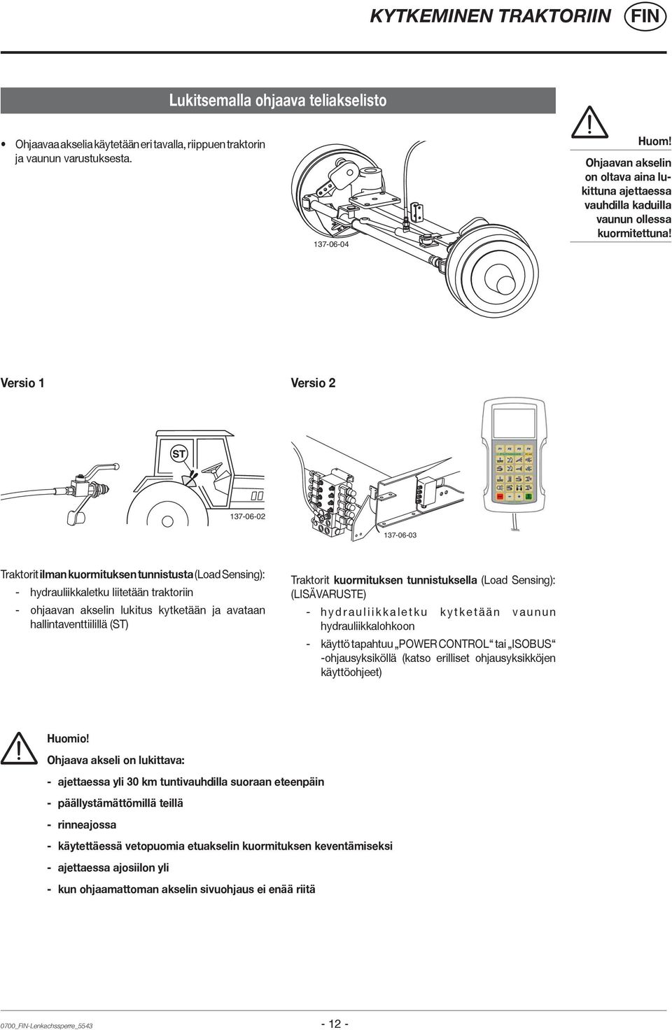 Versio 1 Versio 2 137-06-02 137-06-03 Traktorit ilman kuormituksen tunnistusta (Load Sensing): - hydrauliikkaletku liitetään traktoriin - ohjaavan akselin lukitus kytketään ja avataan