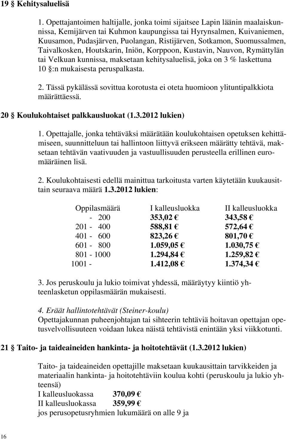 Sotkamon, Suomussalmen, Taivalkosken, Houtskarin, Iniön, Korppoon, Kustavin, Nauvon, Rymättylän tai Velkuan kunnissa, maksetaan kehitysaluelisä, joka on 3 % laskettuna 10 :n mukaisesta peruspalkasta.