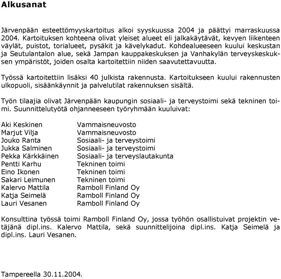 Työssä kartoitettiin lisäksi 40 julkista rakennusta. Kartoitukseen kuului rakennusten ulkopuoli, sisäänkäynnit ja palvelutilat rakennuksen sisältä.