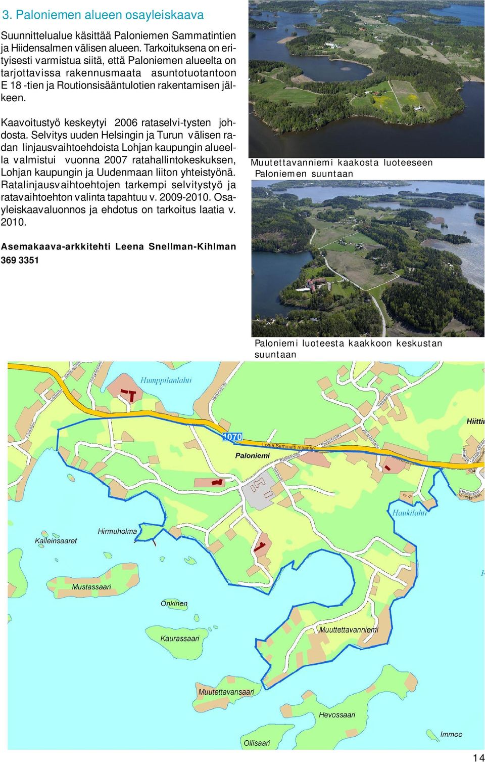 Kaavoitustyö keskeytyi 2006 rataselvi-tysten johdosta.