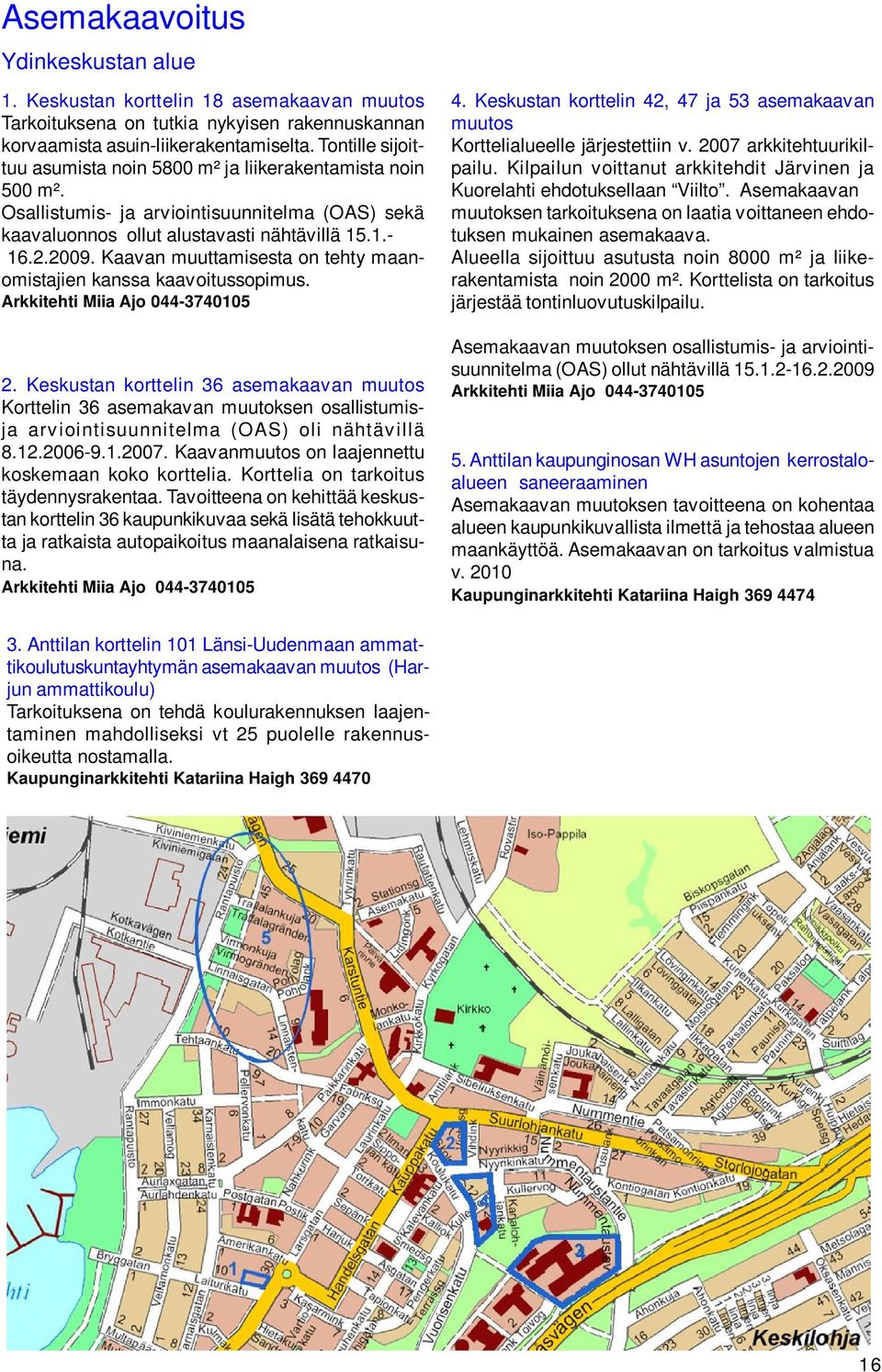 Kaavan muuttamisesta on tehty maanomistajien kanssa kaavoitussopimus. Arkkitehti Miia Ajo 044-3740105 2.