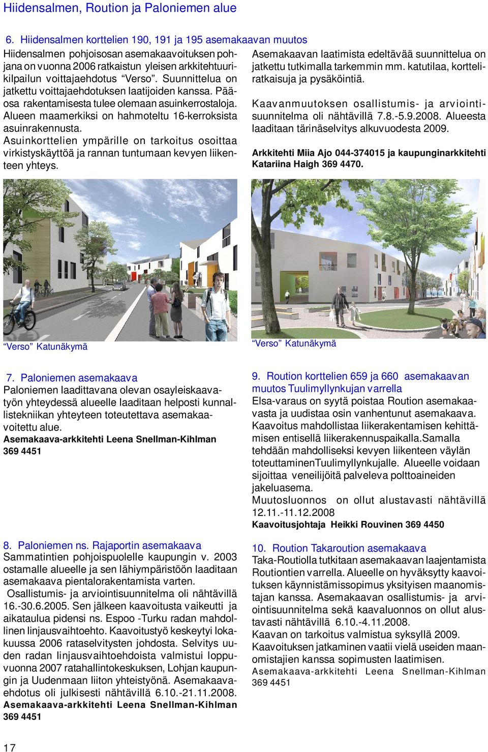 Suunnittelua on jatkettu voittajaehdotuksen laatijoiden kanssa. Pääosa rakentamisesta tulee olemaan asuinkerrostaloja. Alueen maamerkiksi on hahmoteltu 16-kerroksista asuinrakennusta.