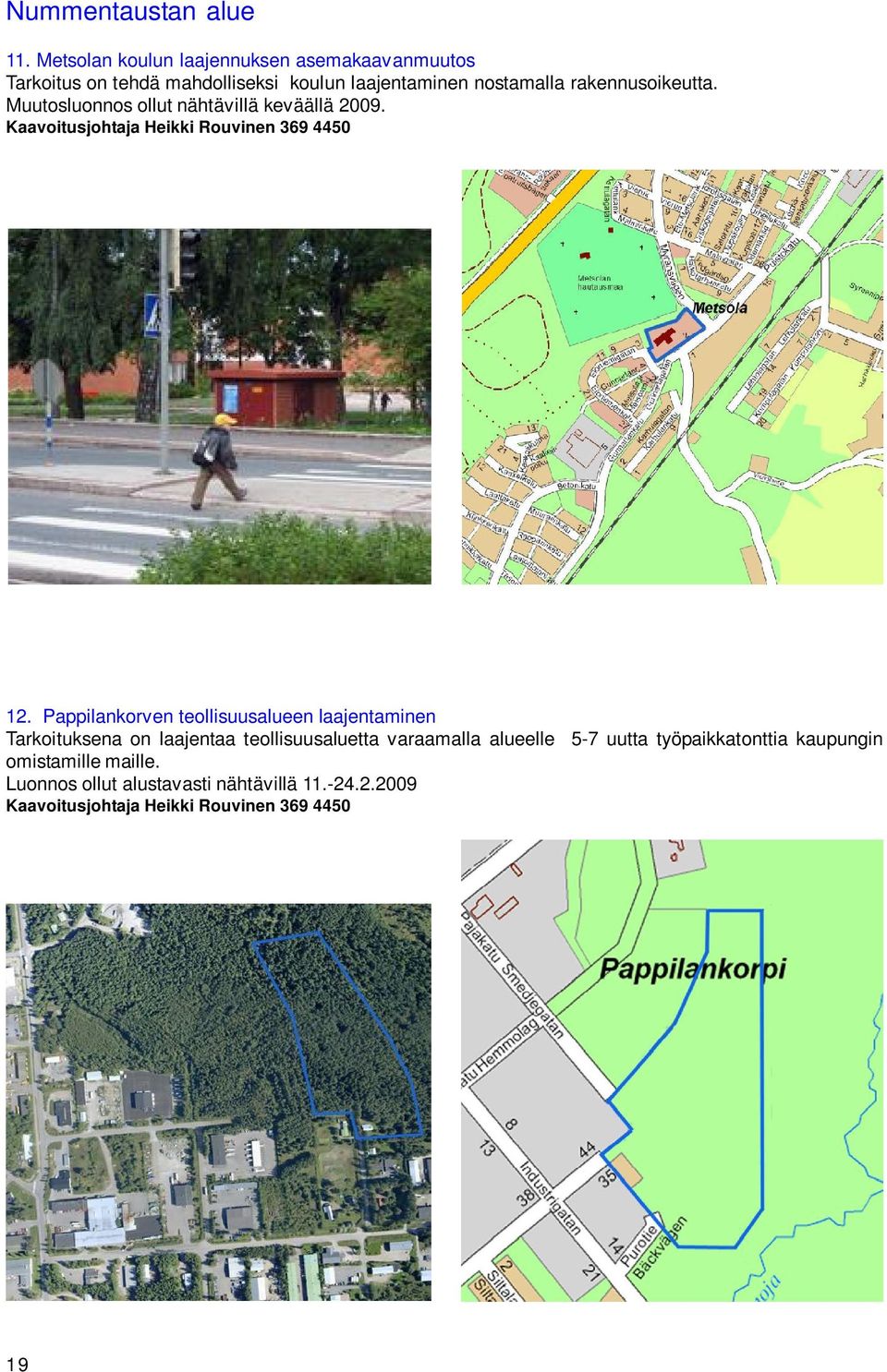 rakennusoikeutta. Muutosluonnos ollut nähtävillä keväällä 2009. Kaavoitusjohtaja Heikki Rouvinen 369 4450 12.