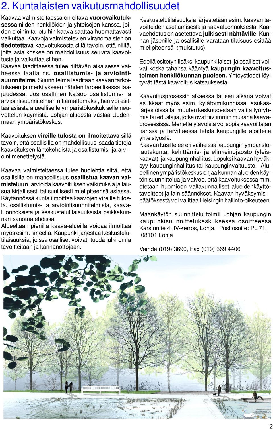 Kaavaa laadittaessa tulee riittävän aikaisessa vaiheessa laatia ns. osallistumis- ja arviointisuunnitelma. Suunnitelma laaditaan kaavan tarkoitukseen ja merkitykseen nähden tarpeellisessa laajuudessa.