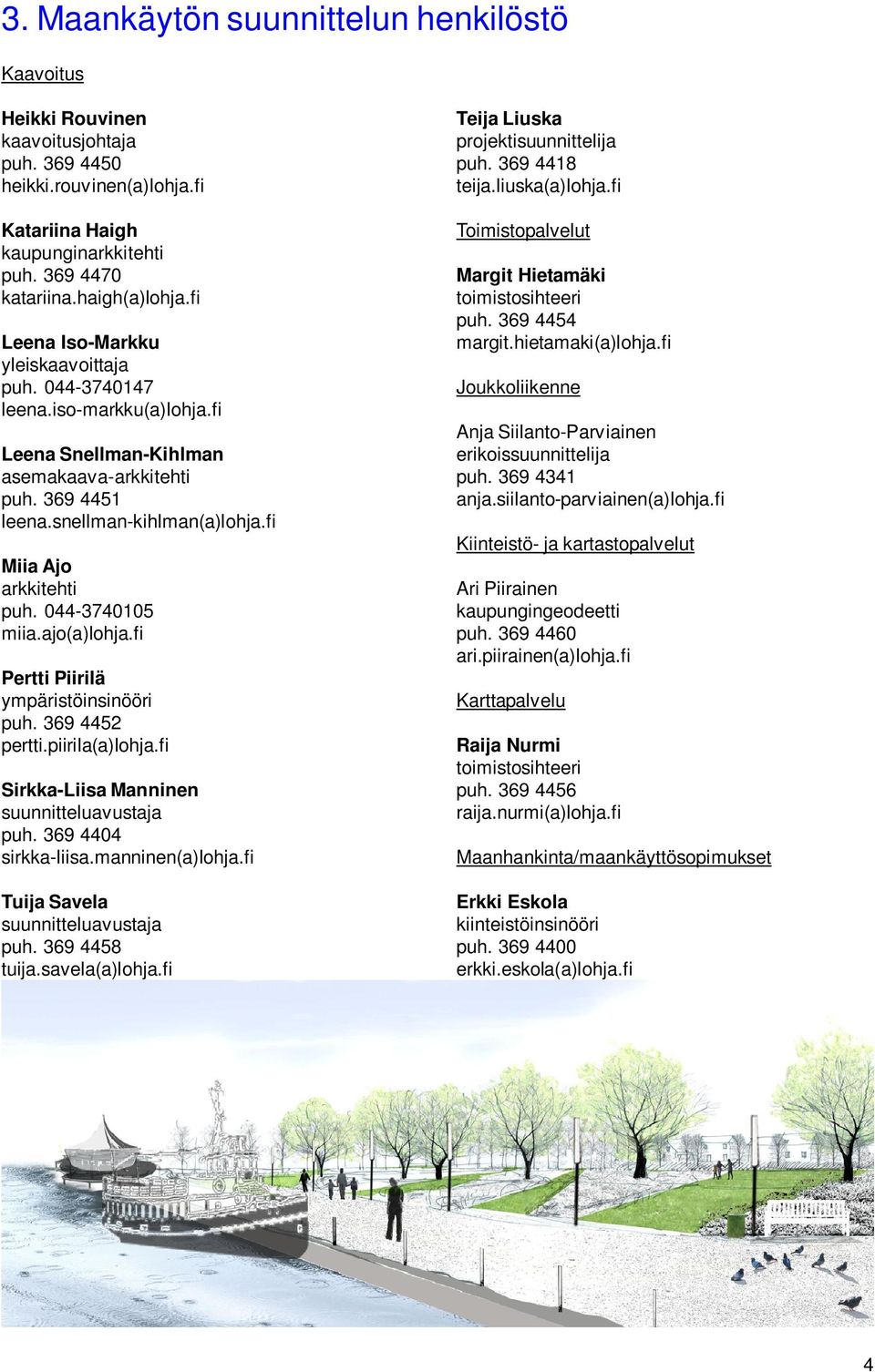 044-3740105 miia.ajo(a)lohja.fi Pertti Piirilä ympäristöinsinööri puh. 369 4452 pertti.piirila(a)lohja.fi Sirkka-Liisa Manninen suunnitteluavustaja puh. 369 4404 sirkka-liisa.manninen(a)lohja.