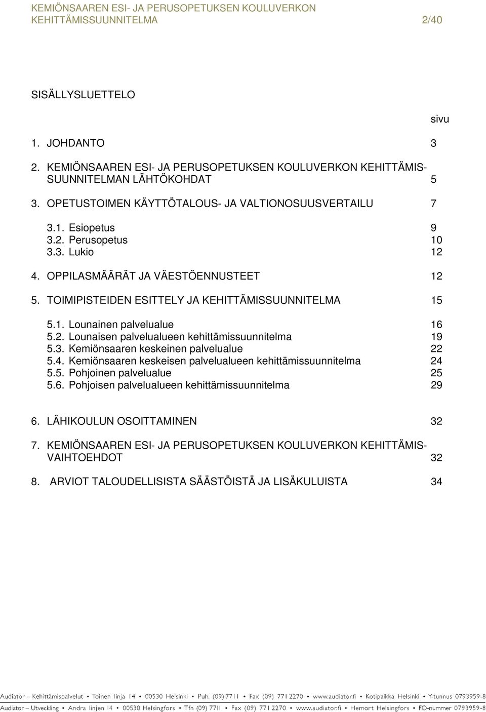 TOIMIPISTEIDEN ESITTELY JA KEHITTÄMISSUUNNITELMA 15 5.1. Lounainen palvelualue 16 5.2. Lounaisen palvelualueen kehittämissuunnitelma 19 5.3. Kemiönsaaren keskeinen palvelualue 22 5.4.