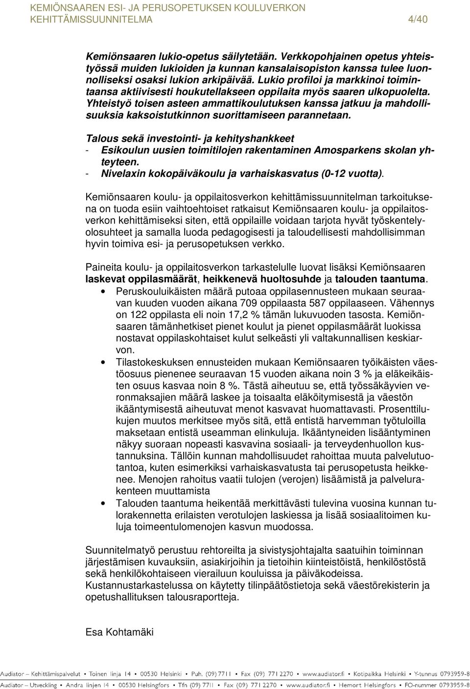 Yhteistyö toisen asteen ammattikoulutuksen kanssa jatkuu ja mahdollisuuksia kaksoistutkinnon suorittamiseen parannetaan.