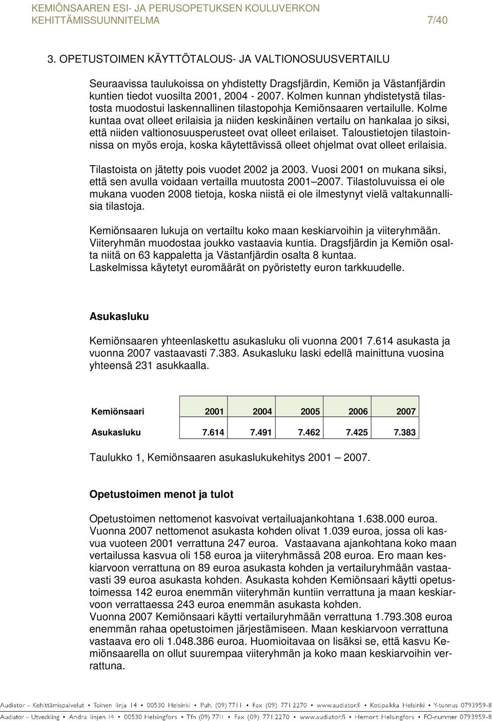 Kolme kuntaa ovat olleet erilaisia ja niiden keskinäinen vertailu on hankalaa jo siksi, että niiden valtionosuusperusteet ovat olleet erilaiset.