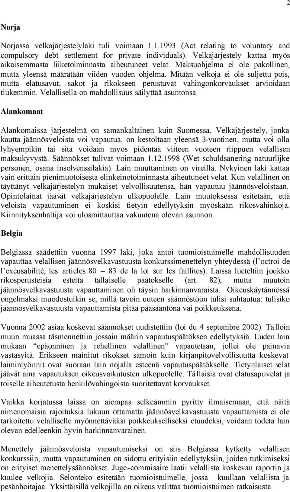 Mitään velkoja ei ole suljettu pois, mutta elatusavut, sakot ja rikokseen perustuvat vahingonkorvaukset arvioidaan tiukemmin. Velallisella on mahdollisuus säilyttää asuntonsa.