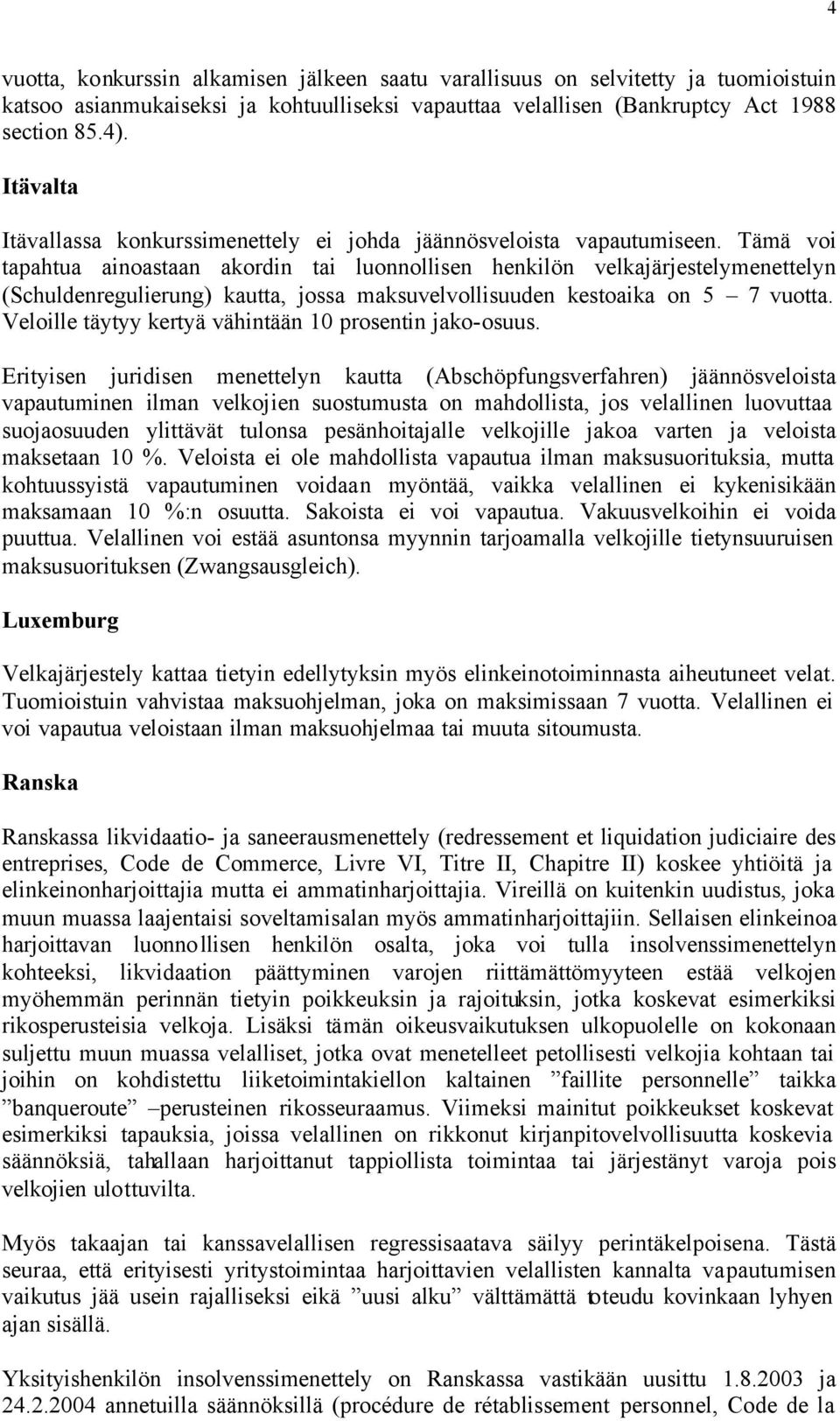 Tämä voi tapahtua ainoastaan akordin tai luonnollisen henkilön velkajärjestelymenettelyn (Schuldenregulierung) kautta, jossa maksuvelvollisuuden kestoaika on 5 7 vuotta.