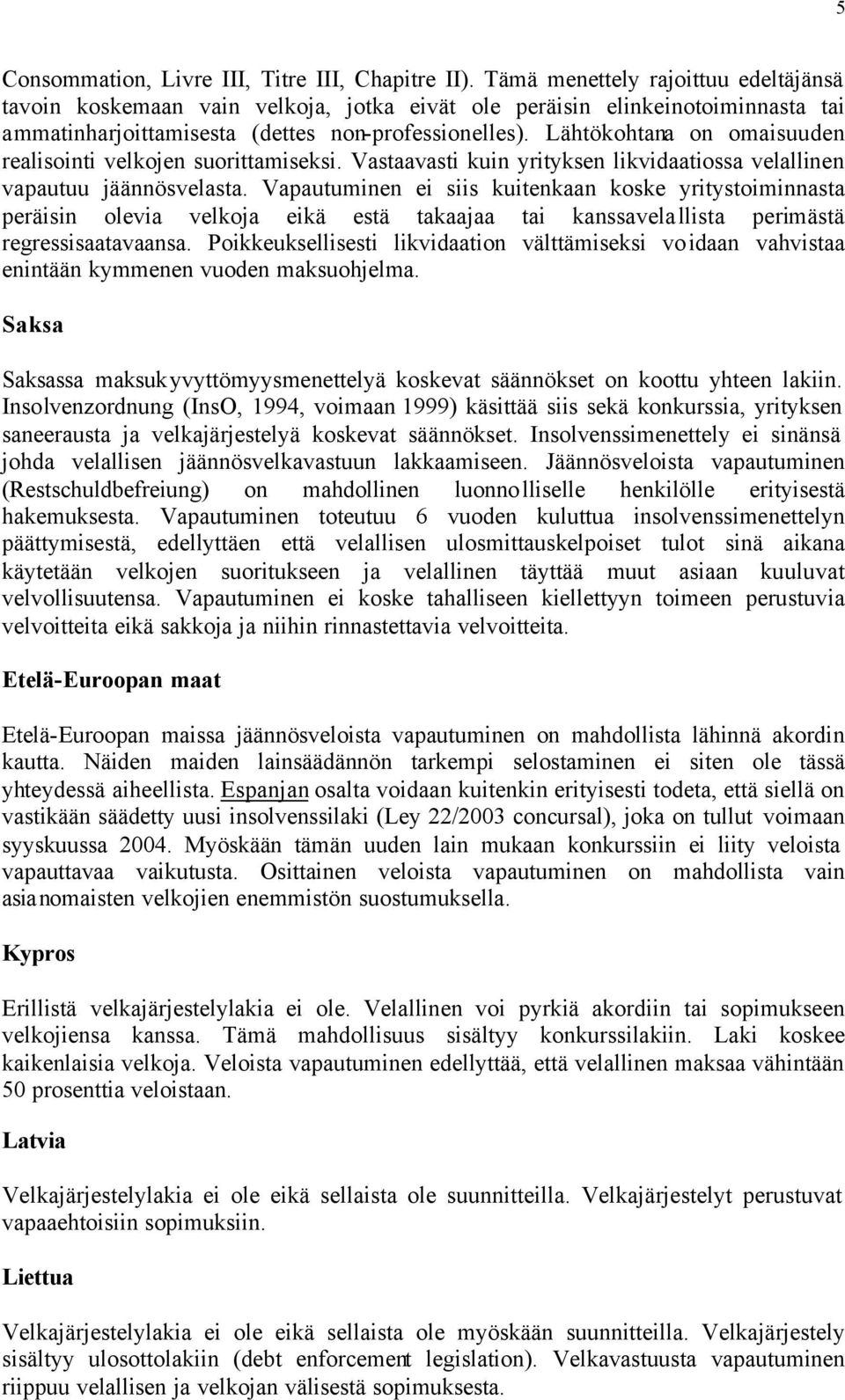 Lähtökohtana on omaisuuden realisointi velkojen suorittamiseksi. Vastaavasti kuin yrityksen likvidaatiossa velallinen vapautuu jäännösvelasta.