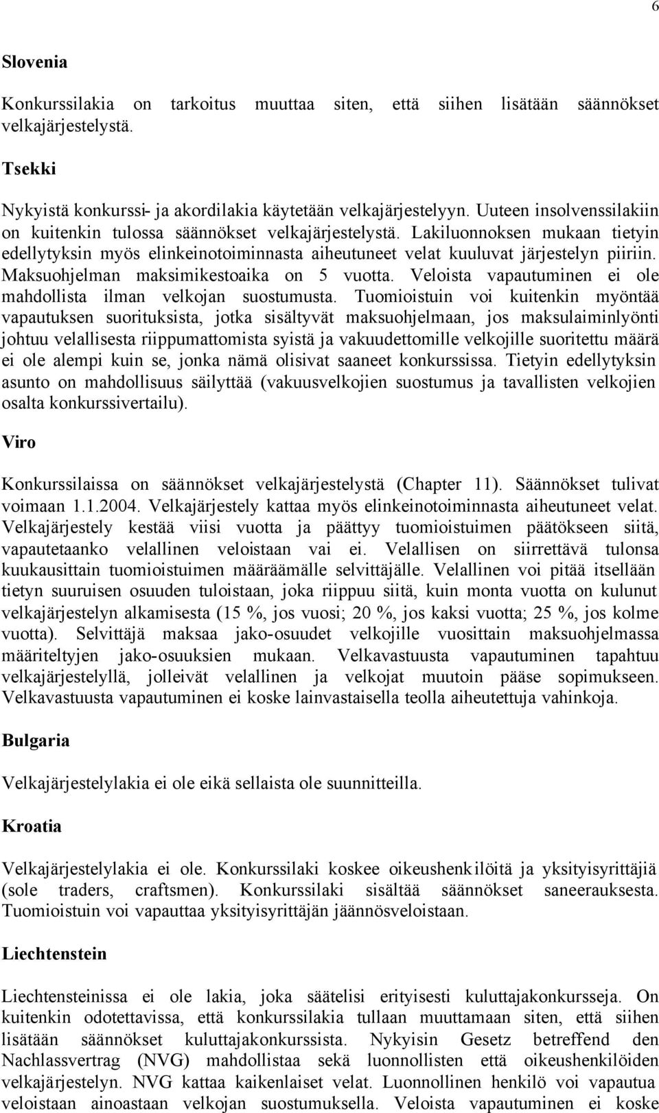 Maksuohjelman maksimikestoaika on 5 vuotta. Veloista vapautuminen ei ole mahdollista ilman velkojan suostumusta.