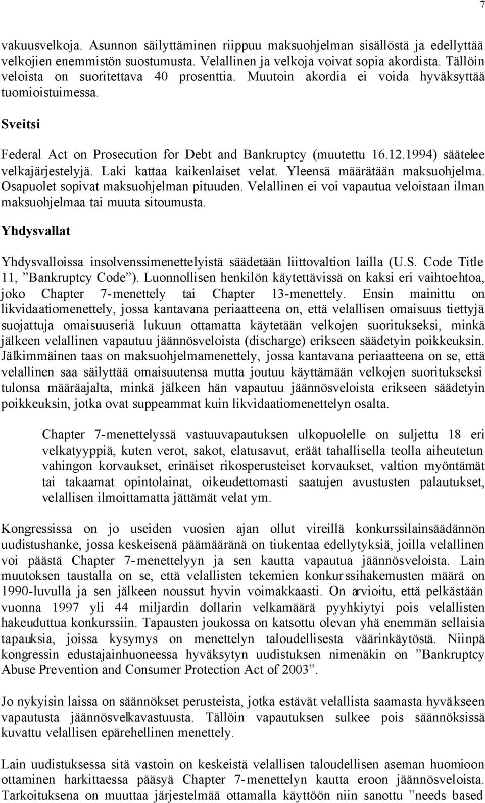 1994) säätelee velkajärjestelyjä. Laki kattaa kaikenlaiset velat. Yleensä määrätään maksuohjelma. Osapuolet sopivat maksuohjelman pituuden.