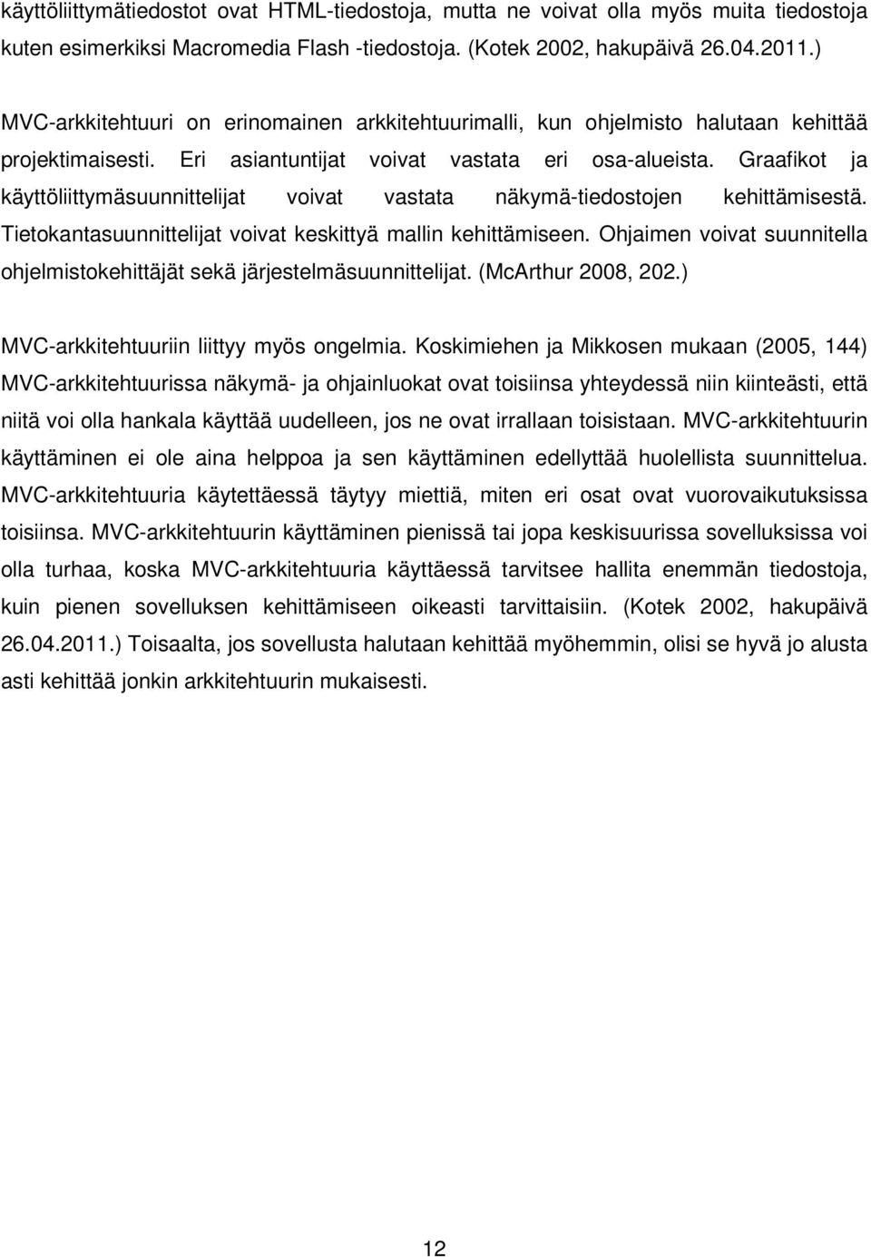 Graafikot ja käyttöliittymäsuunnittelijat voivat vastata näkymä-tiedostojen kehittämisestä. Tietokantasuunnittelijat voivat keskittyä mallin kehittämiseen.