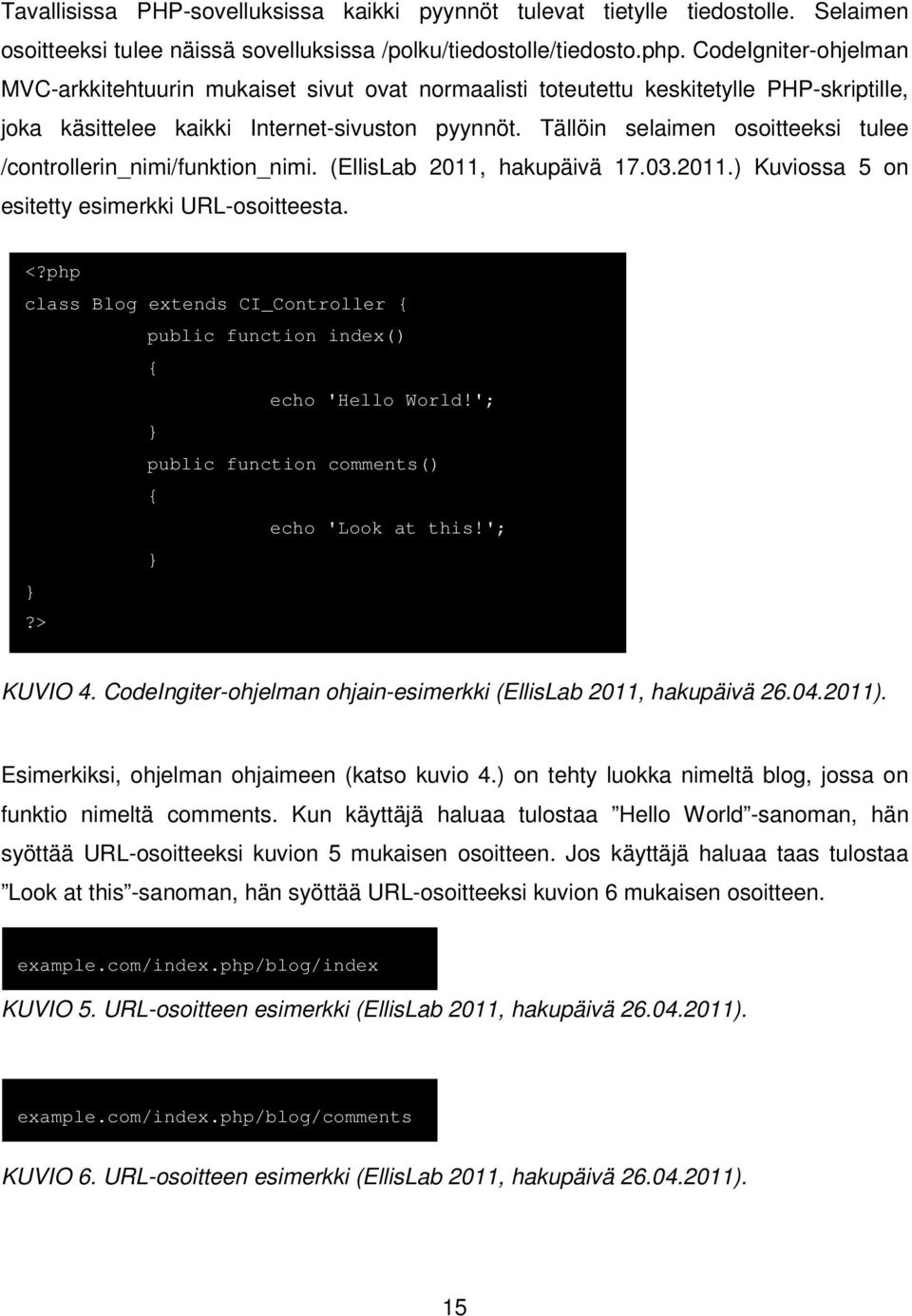 Tällöin selaimen osoitteeksi tulee /controllerin_nimi/funktion_nimi. (EllisLab 2011, hakupäivä 17.03.2011.) Kuviossa 5 on esitetty esimerkki URL-osoitteesta. <?